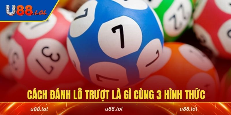 Hướng dẫn cách đánh lô trượt là gì cùng 3 hình thức